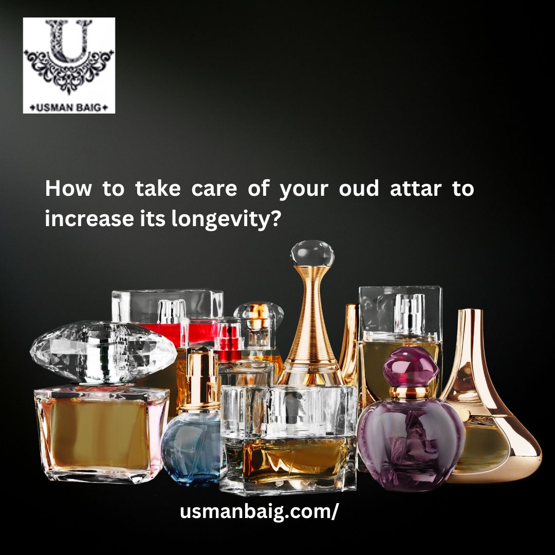 How to take care of your oud attar to increase its longevity