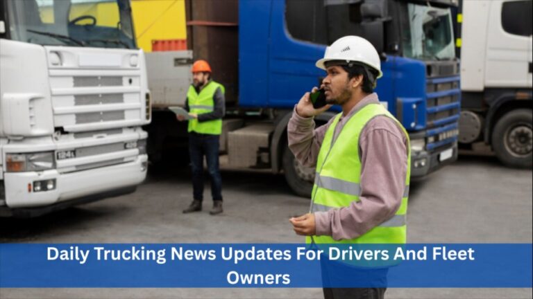 Daily Trucking News Updates For Drivers And Fleet Owners